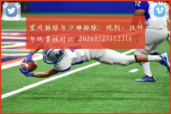 室内排球与沙滩排球:规则、技巧与观赏性对比_20260527112316