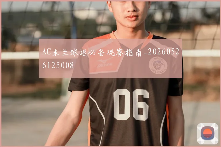 AC米兰球迷必备观赛指南_20260526125008