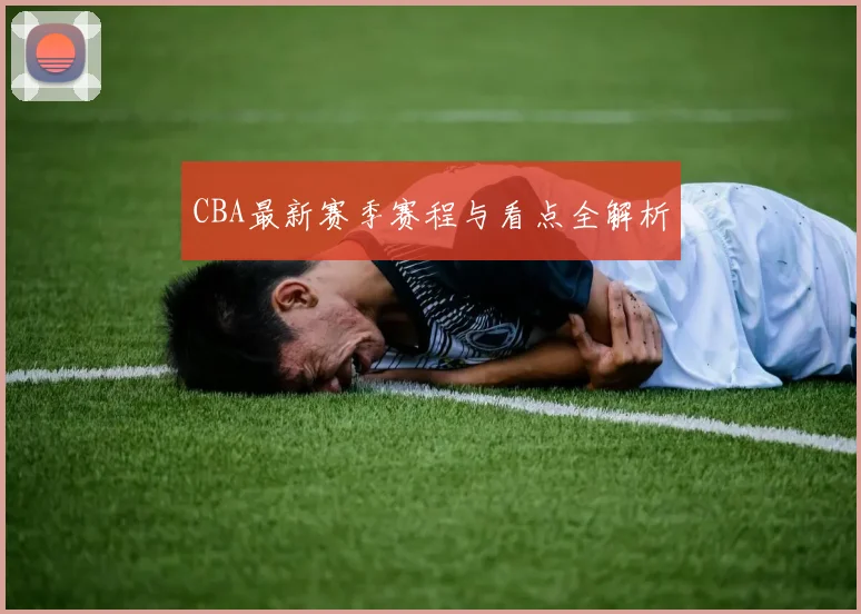CBA最新赛季赛程与看点全解析