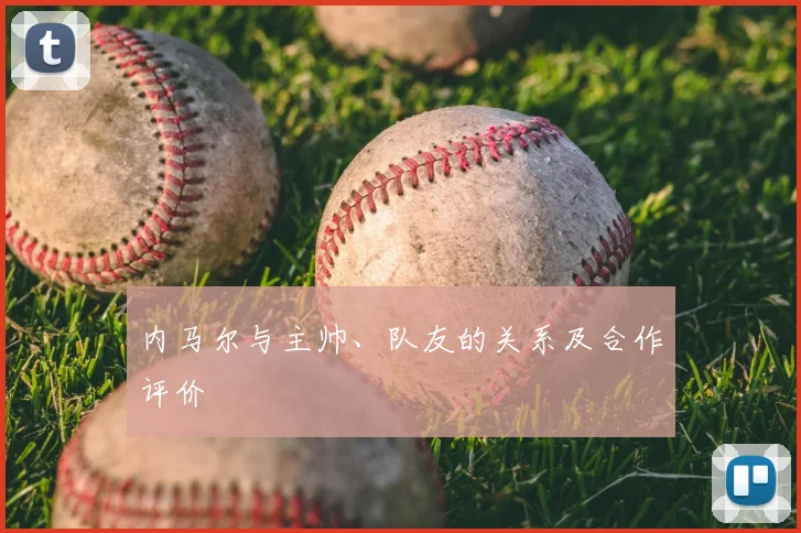 内马尔与主帅、队友的关系及合作评价