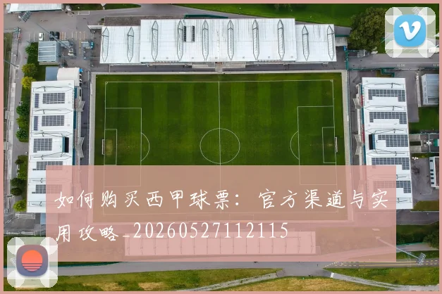如何购买西甲球票:官方渠道与实用攻略_20260527112115