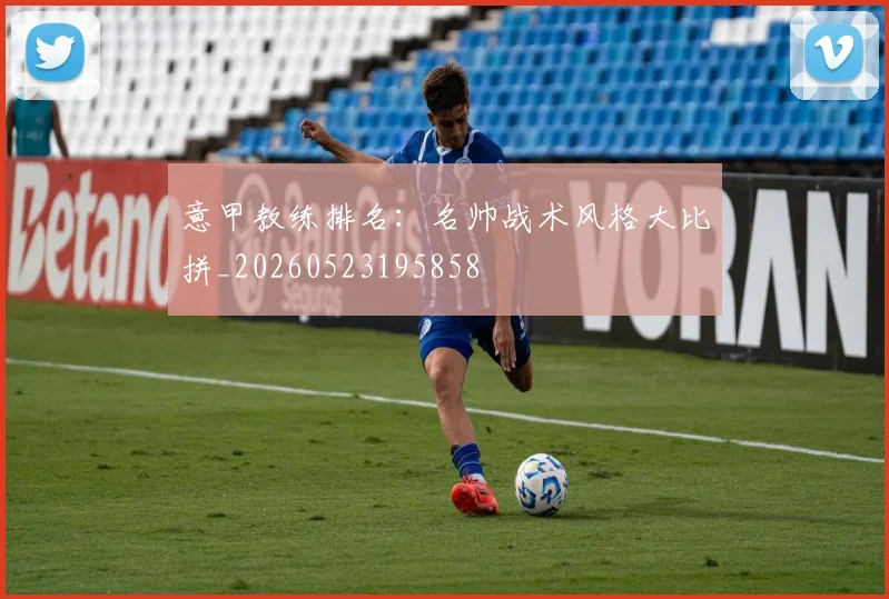 意甲教练排名：名帅战术风格大比拼_20260523195858