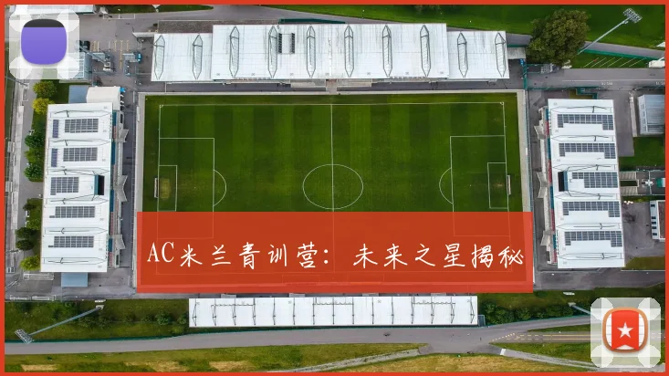 AC米兰青训营:未来之星揭秘