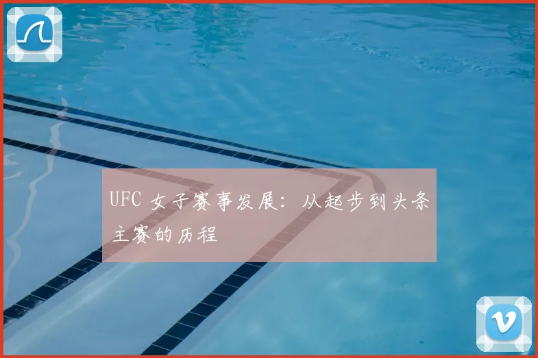 UFC 女子赛事发展:从起步到头条主赛的历程