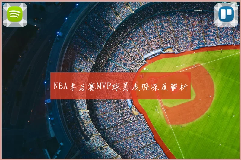 NBA季后赛MVP球员表现深度解析
