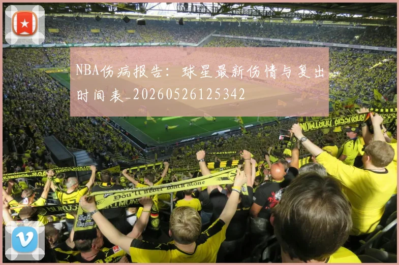 NBA伤病报告:球星最新伤情与复出时间表_20260526125342