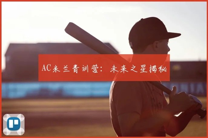 AC米兰青训营：未来之星揭秘