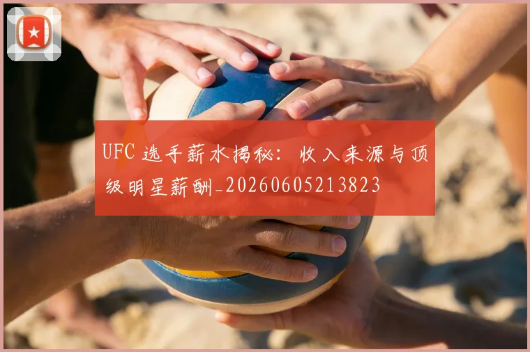 UFC 选手薪水揭秘:收入来源与顶级明星薪酬_20260605213823